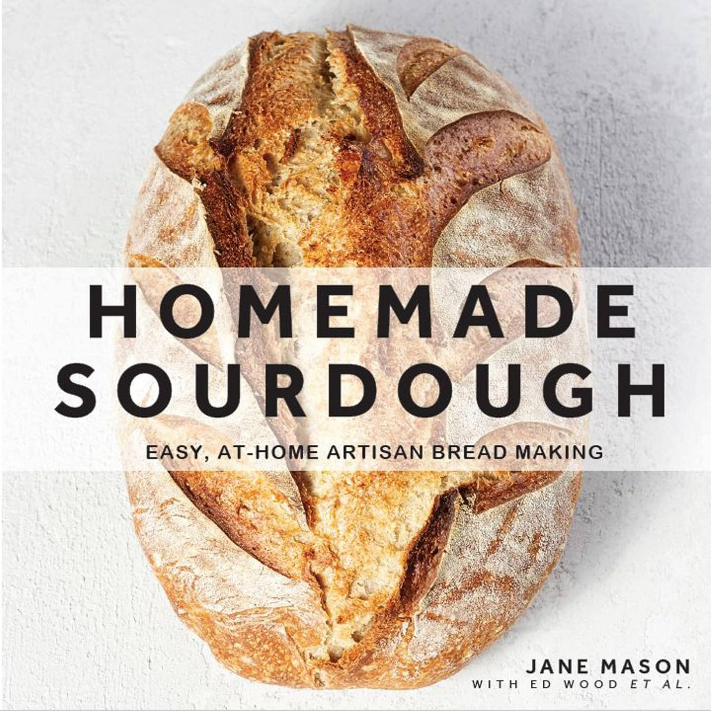 Homemade Sourdough: Easy, At-Home Artisan Bread Making Book